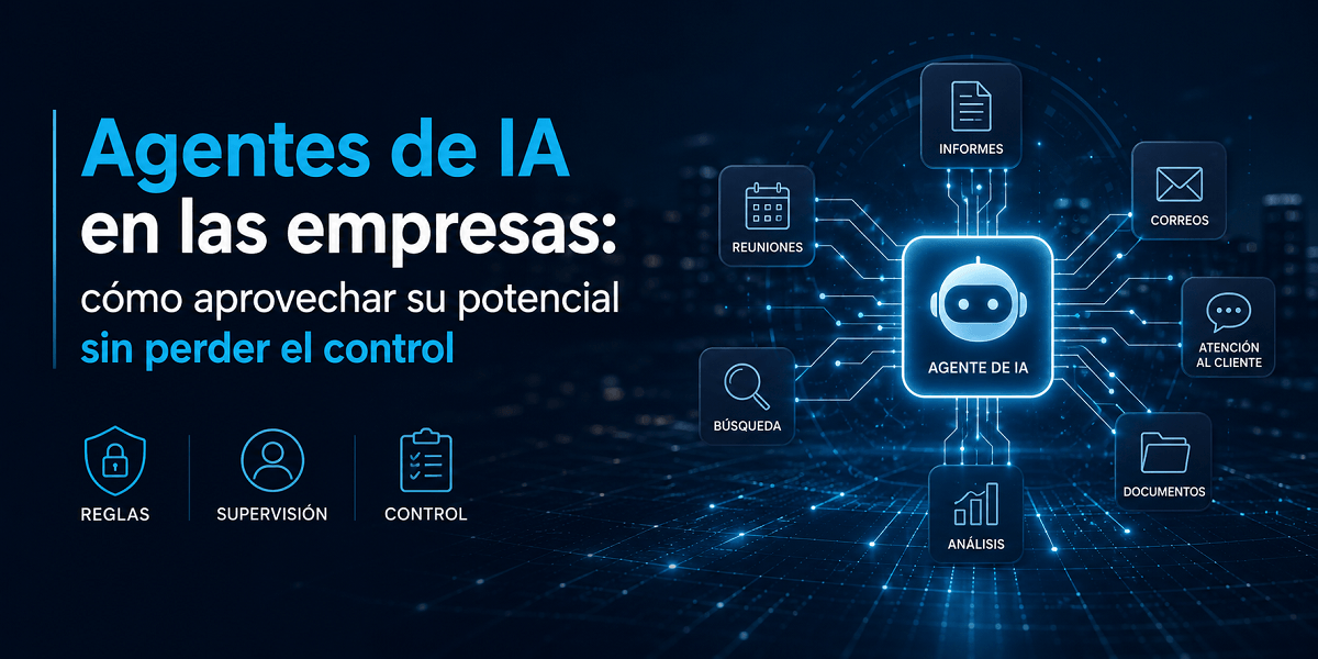 Agentes de IA en las empresas: cómo aprovechar su potencial sin perder el control